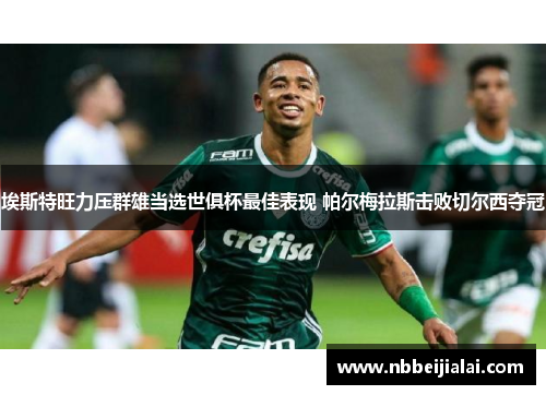 埃斯特旺力压群雄当选世俱杯最佳表现 帕尔梅拉斯击败切尔西夺冠