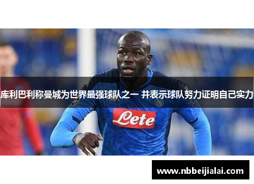 库利巴利称曼城为世界最强球队之一 并表示球队努力证明自己实力