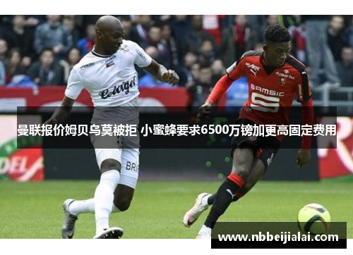 曼联报价姆贝乌莫被拒 小蜜蜂要求6500万镑加更高固定费用